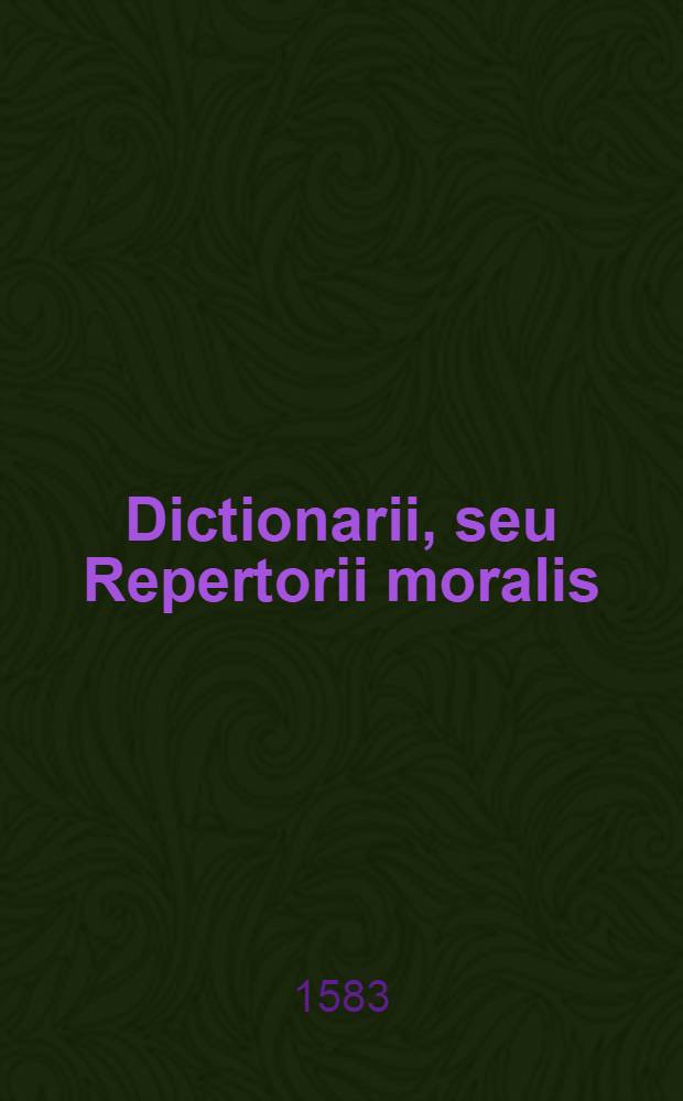 Dictionarii, seu Repertorii moralis