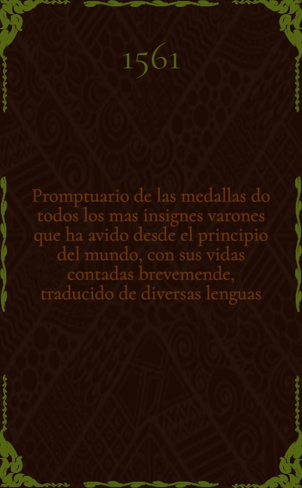 Promptuario de las medallas do todos los mas insignes varones que ha avido desde el principio del mundo, con sus vidas contadas brevemende, traducido de diversas lenguas. Ps.1