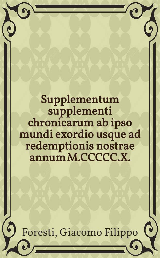 Supplementum supplementi chronicarum ab ipso mundi exordio usque ad redemptionis nostrae annum M.CCCCC.X.