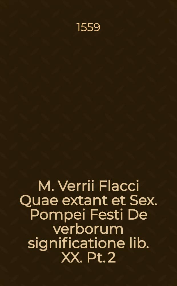 M. Verrii Flacci Quae extant et Sex. Pompei Festi De verborum significatione lib. XX. Pt. 2
