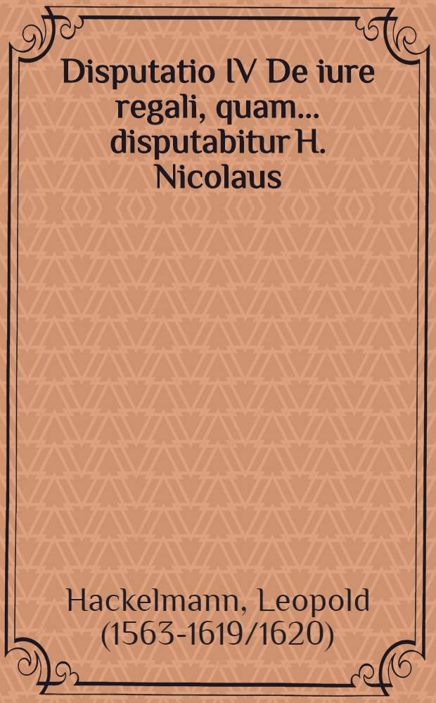 Disputatio IV De iure regali, quam ... disputabitur H. Nicolaus