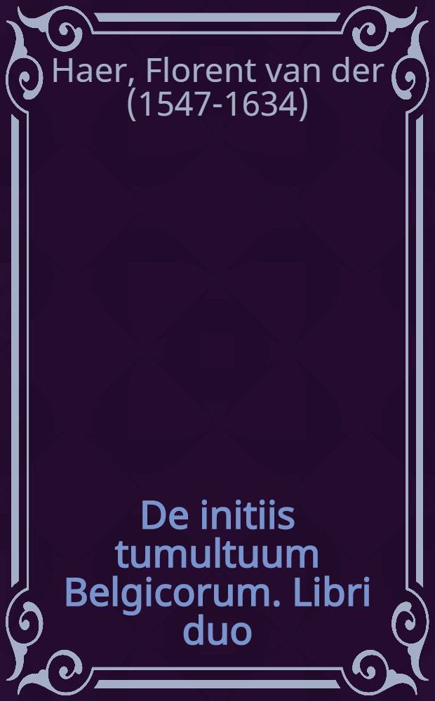 De initiis tumultuum Belgicorum. Libri duo