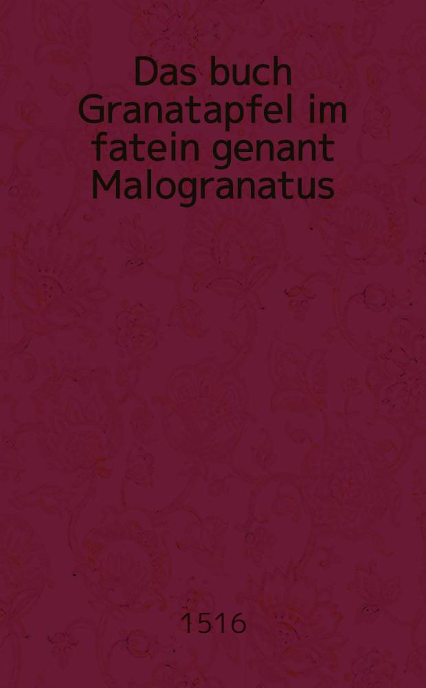 Das buch Granatapfel im fatein genant Malogranatus