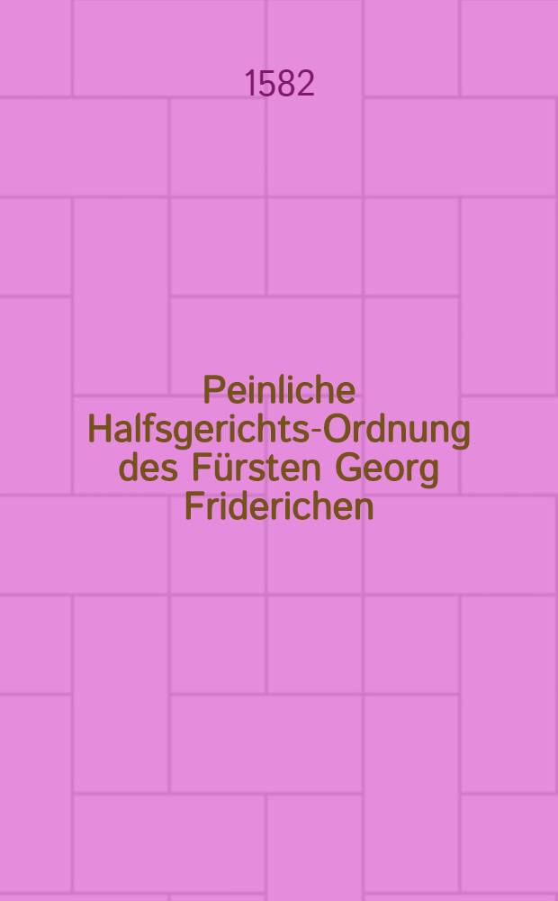 Peinliche Halfsgerichts-Ordnung des Fürsten Georg Friderichen