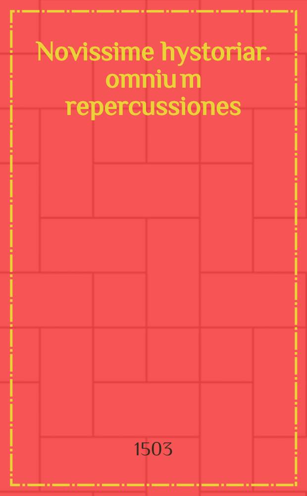Novissime hystoriar. omniu[m] repercussiones