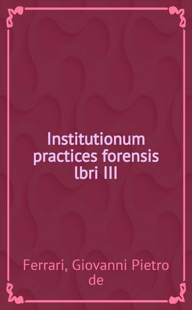 Institutionum practices forensis lbri III