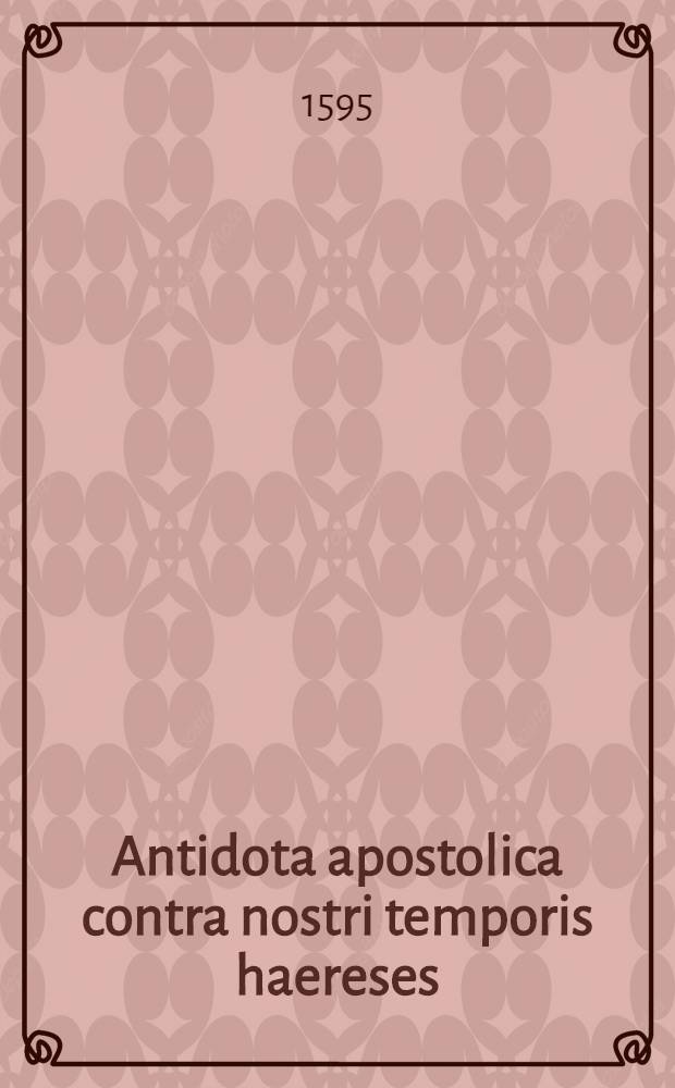Antidota apostolica contra nostri temporis haereses : T. 1-3