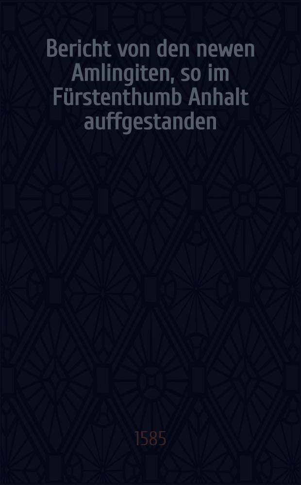 Bericht von den newen Amlingiten, so im F&uuml;rstenthumb Anhalt auffgestanden