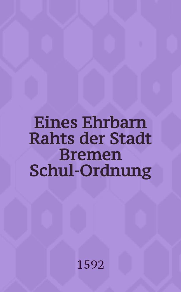 Eines Ehrbarn Rahts der Stadt Bremen Schul-Ordnung