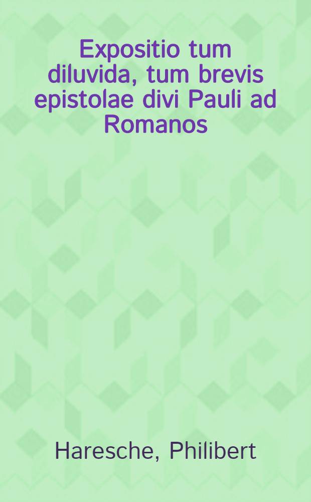 Expositio tum diluvida, tum brevis epistolae divi Pauli ad Romanos