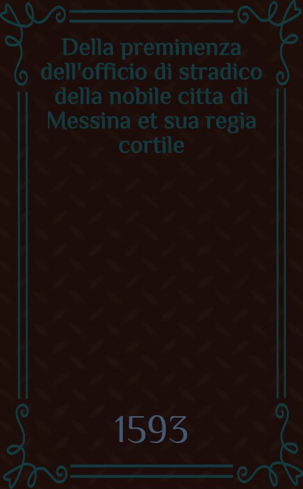 Della preminenza dell'officio di stradico della nobile citta di Messina et sua regia cortile : Compendo brevissimo diviso in trenta discorsi composti dal dottore Vincenzi Ferraroto