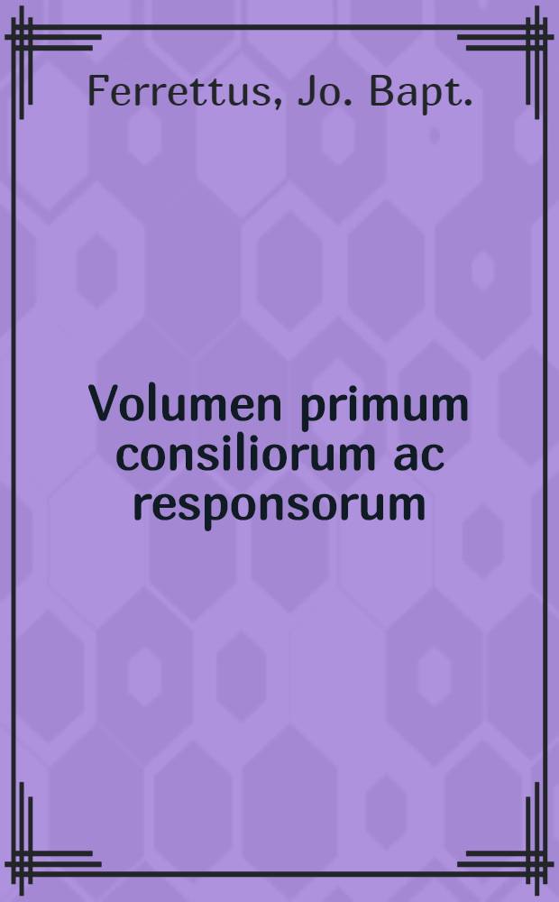 Volumen primum consiliorum ac responsorum