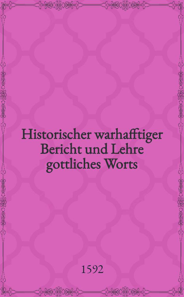 Historischer warhafftiger Bericht und Lehre gottliches Worts