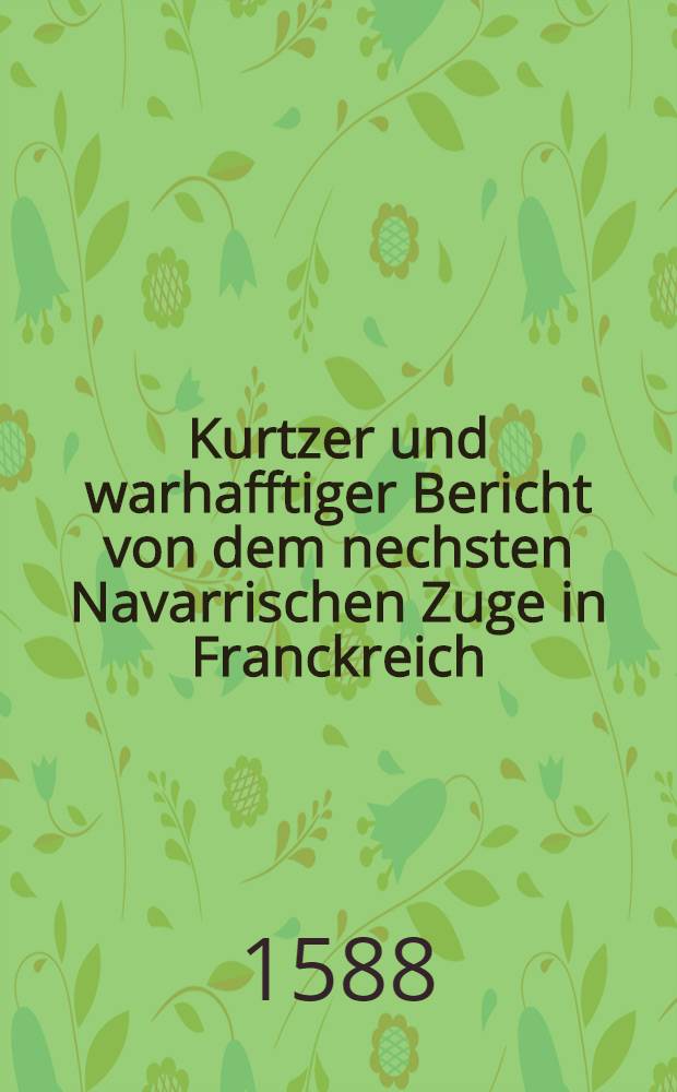 Kurtzer und warhafftiger Bericht von dem nechsten Navarrischen Zuge in Franckreich