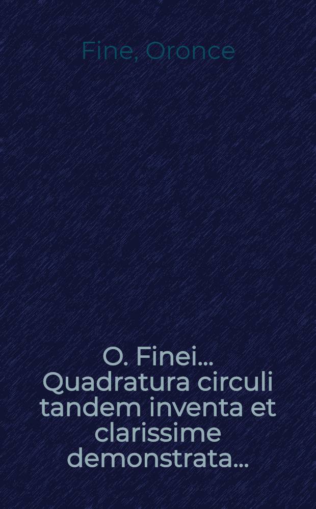 O. Finei... Quadratura circuli tandem inventa et clarissime demonstrata...