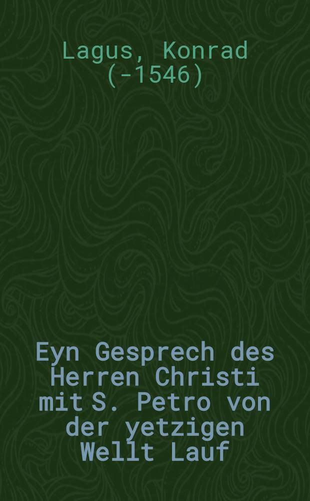 Eyn Gesprech des Herren Christi mit S. Petro von der yetzigen Wellt Lauf