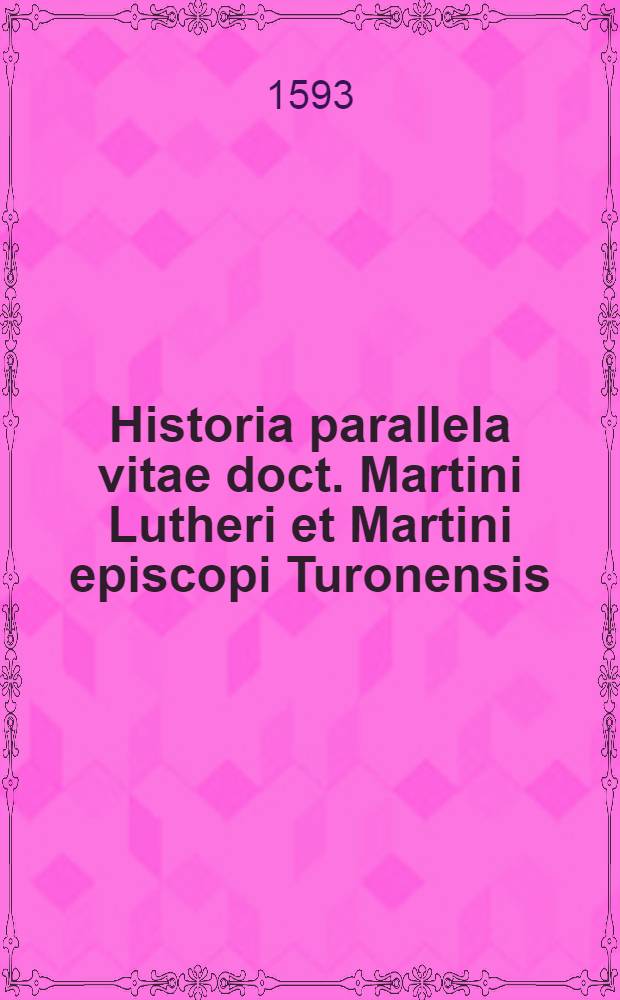 Historia parallela vitae doct. Martini Lutheri et Martini episcopi Turonensis