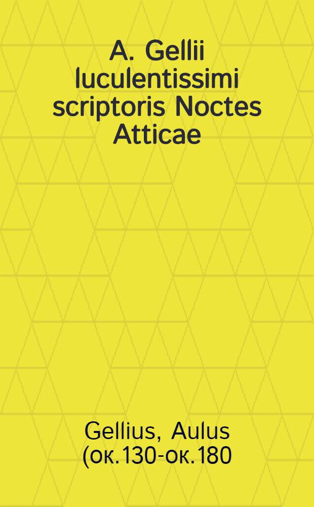 A. Gellii luculentissimi scriptoris Noctes Atticae
