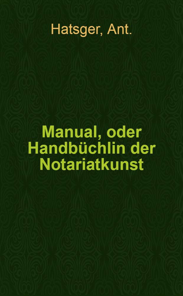 Manual, oder Handbüchlin der Notariatkunst