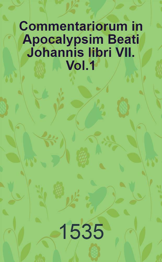 Commentariorum in Apocalypsim Beati Johannis libri VII. Vol.1