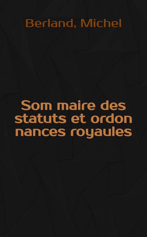 Som[m]aire des statuts et ordon[n]ances royaules