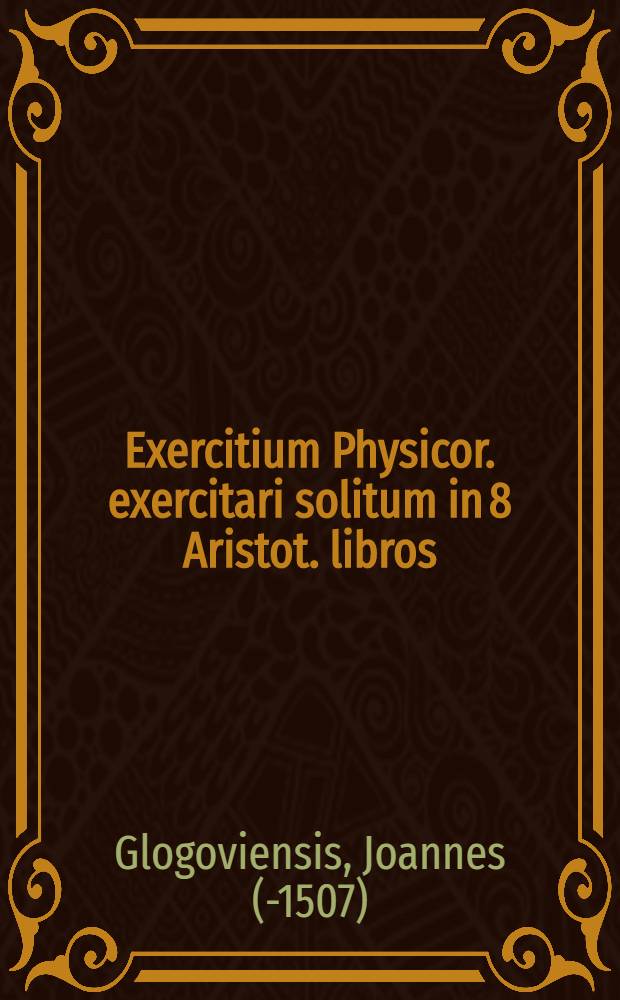 Exercitium Physicor. exercitari solitum in 8 Aristot. libros