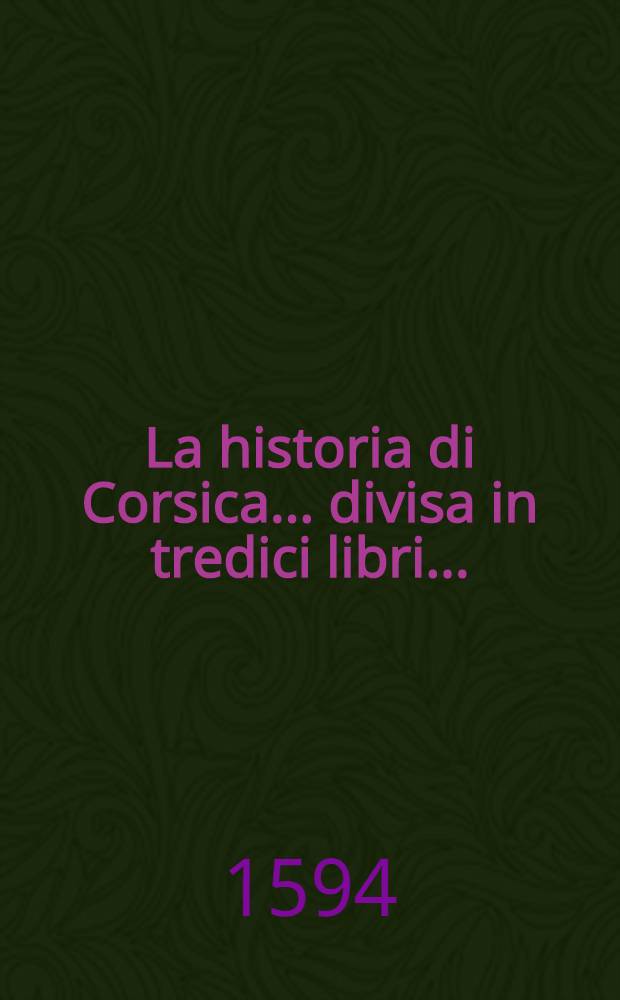 La historia di Corsica... divisa in tredici libri...