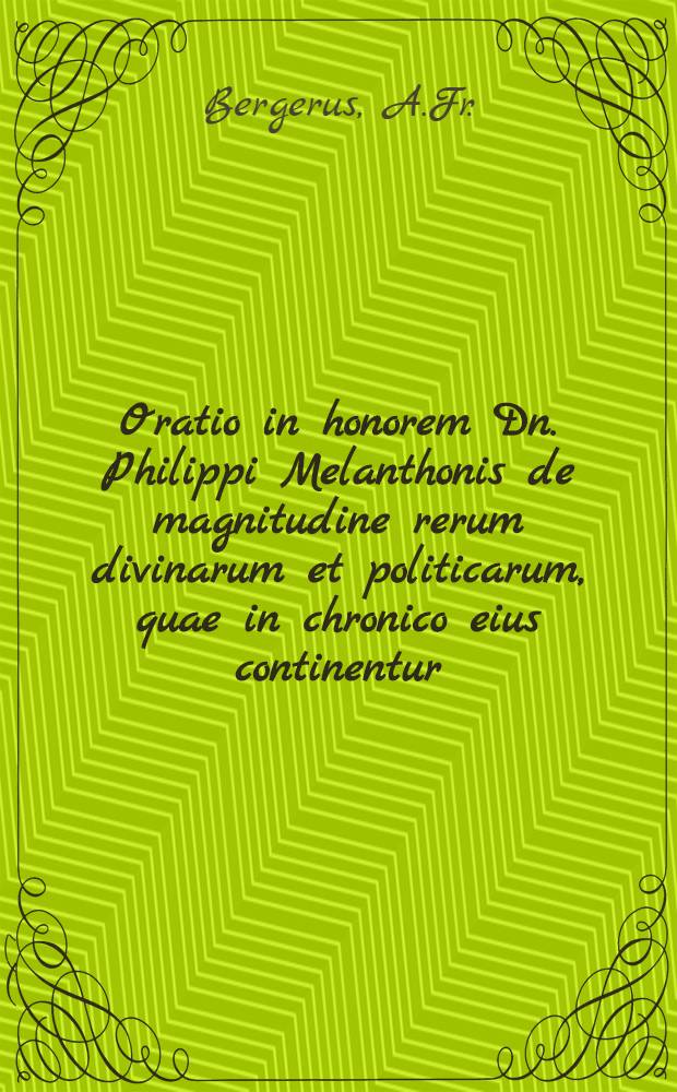 Oratio in honorem Dn. Philippi Melanthonis de magnitudine rerum divinarum et politicarum, quae in chronico eius continentur