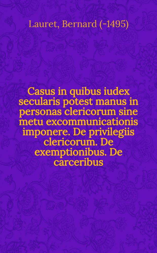 [Casus in quibus iudex secularis potest manus in personas clericorum sine metu excommunicationis imponere. De privilegiis clericorum. De exemptionibus. De carceribus. De alimentis]