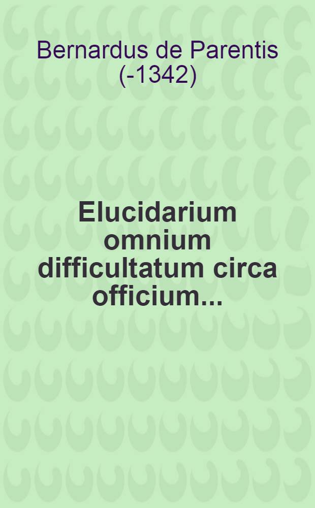 Elucidarium omnium difficultatum circa officium...