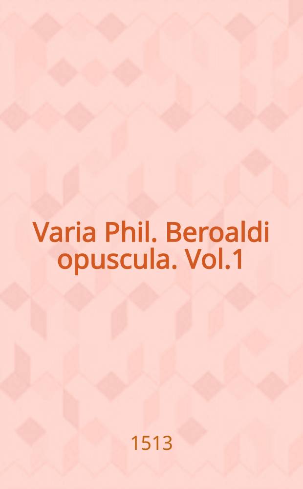Varia Phil. Beroaldi opuscula. Vol.1