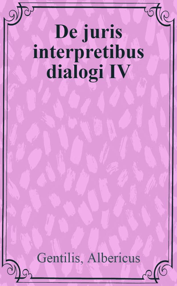 De juris interpretibus dialogi IV