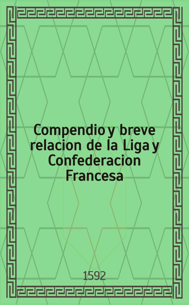 Compendio y breve relacion de la Liga y Confederacion Francesa