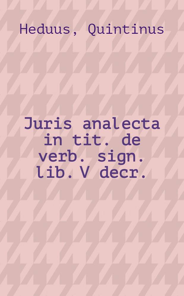 Juris analecta in tit. de verb. sign. lib. V decr.