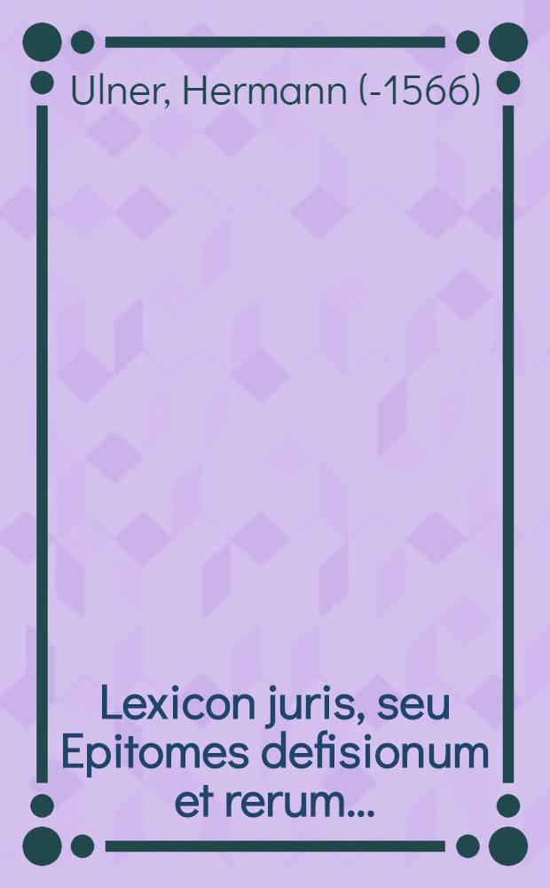 Lexicon juris, seu Epitomes defisionum et rerum...