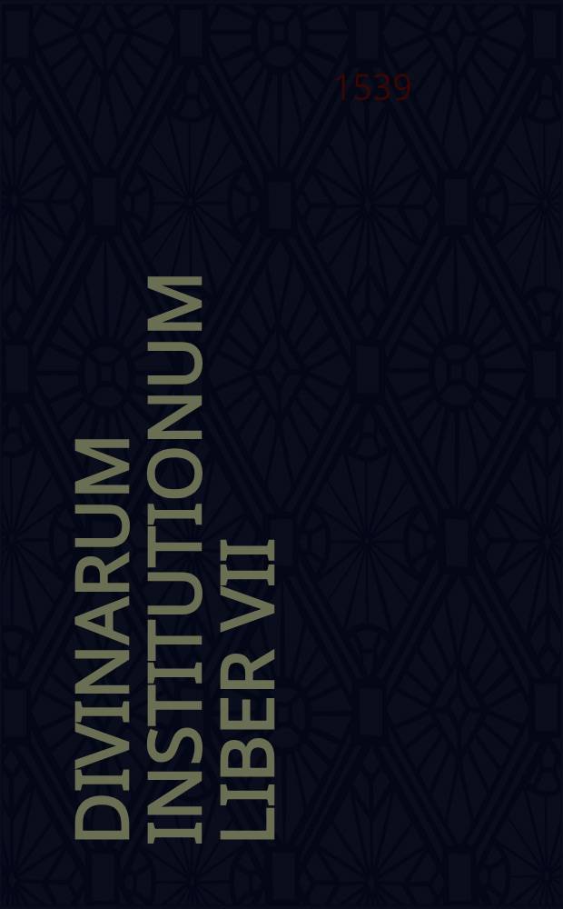 Divinarum institutionum liber VII; De ira Dei liber 1; De opificio Dei liber 1