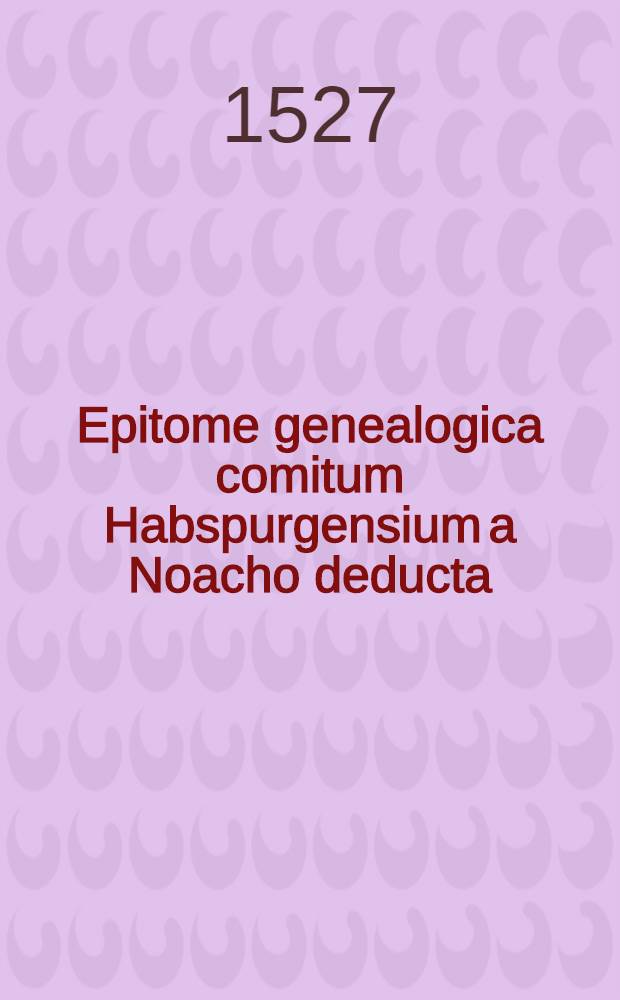 Epitome genealogica comitum Habspurgensium a Noacho deducta