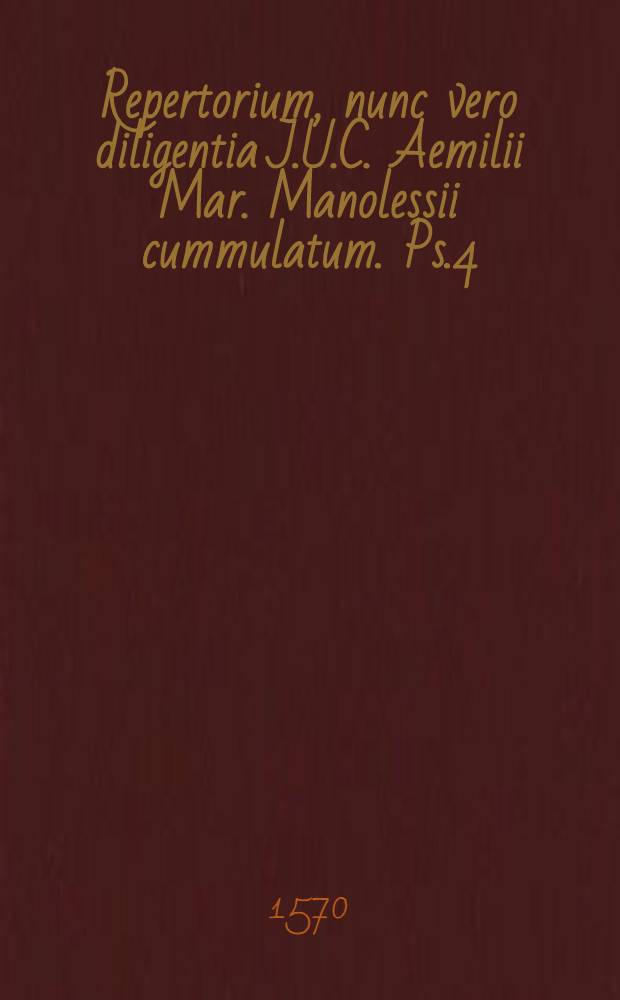 Repertorium, nunc vero diligentia J.U.C. Aemilii Mar. Manolessii cummulatum. Ps.4
