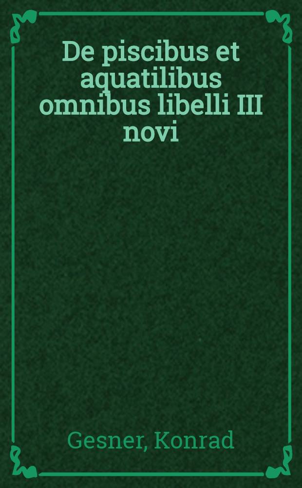 De piscibus et aquatilibus omnibus libelli III novi