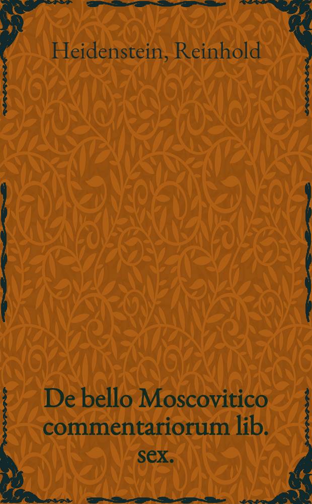 De bello Moscovitico commentariorum lib. sex.