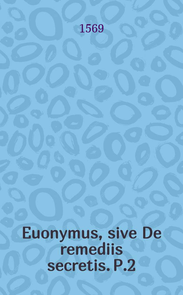 Euonymus, sive De remediis secretis. P.2