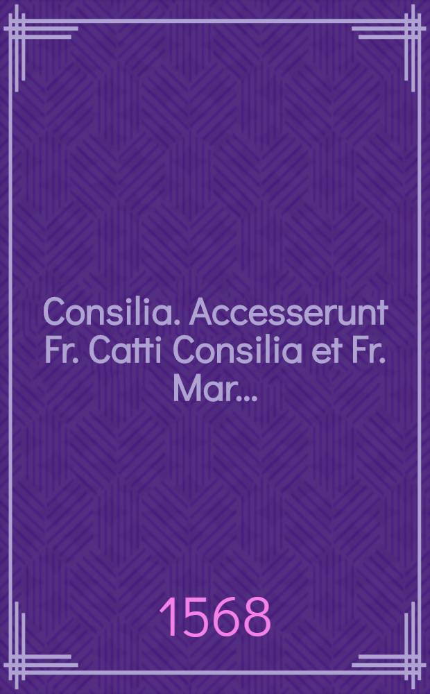 Consilia. Accesserunt Fr. Catti Consilia et Fr. Mar. ...