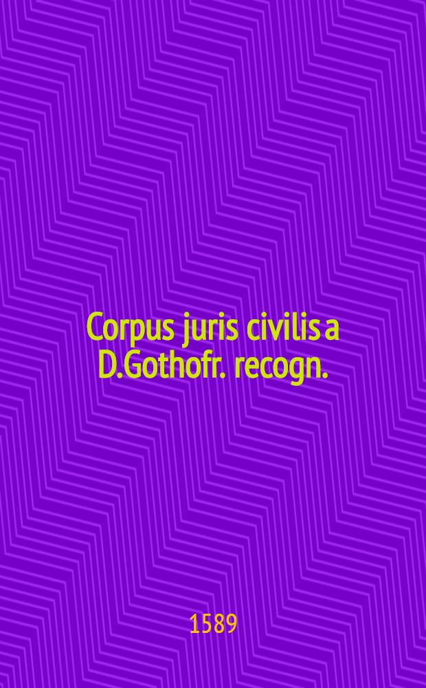 Corpus juris civilis a D.Gothofr. recogn.