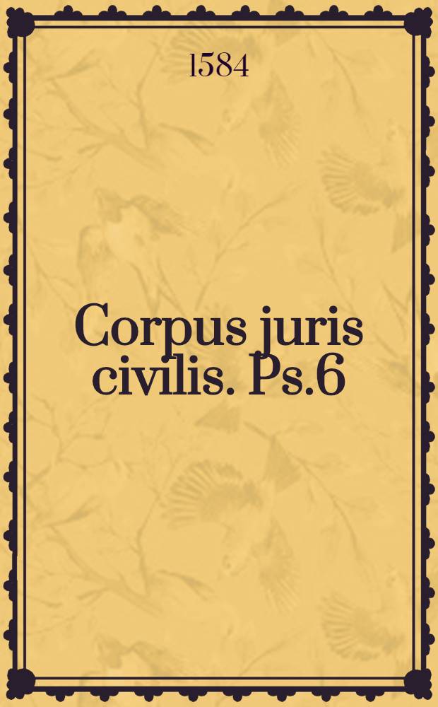[Corpus juris civilis]. Ps.6