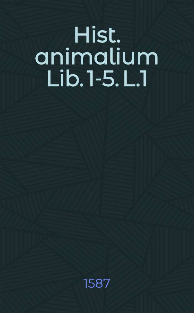 Hist. animalium Lib. 1-5. L.1
