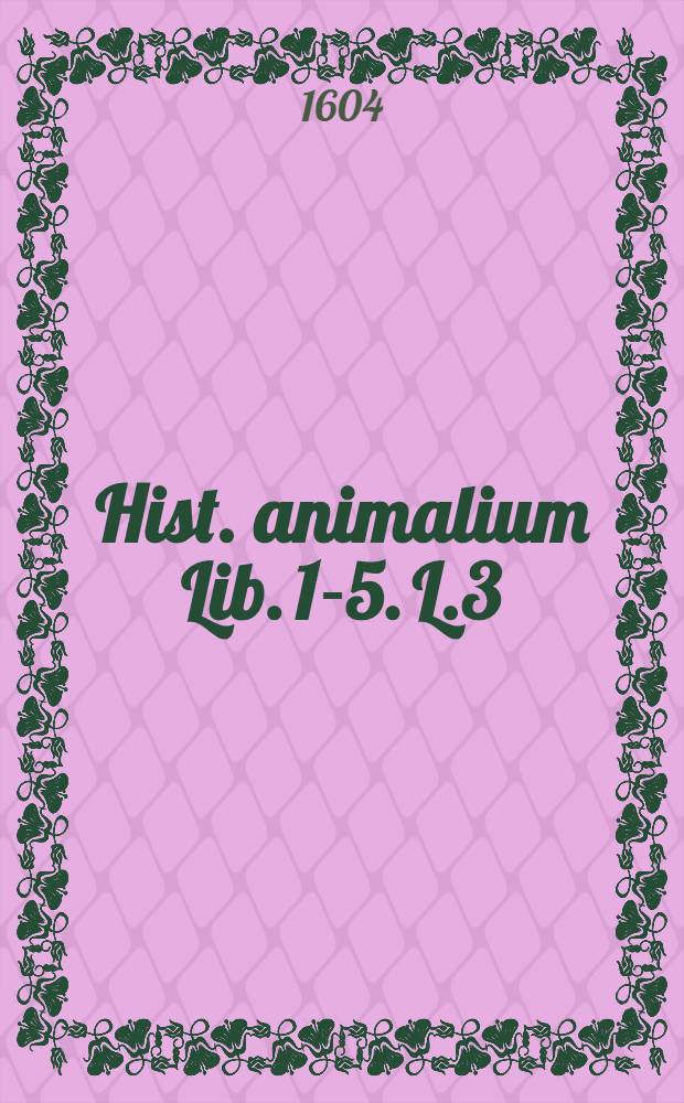 Hist. animalium Lib. 1-5. L.3