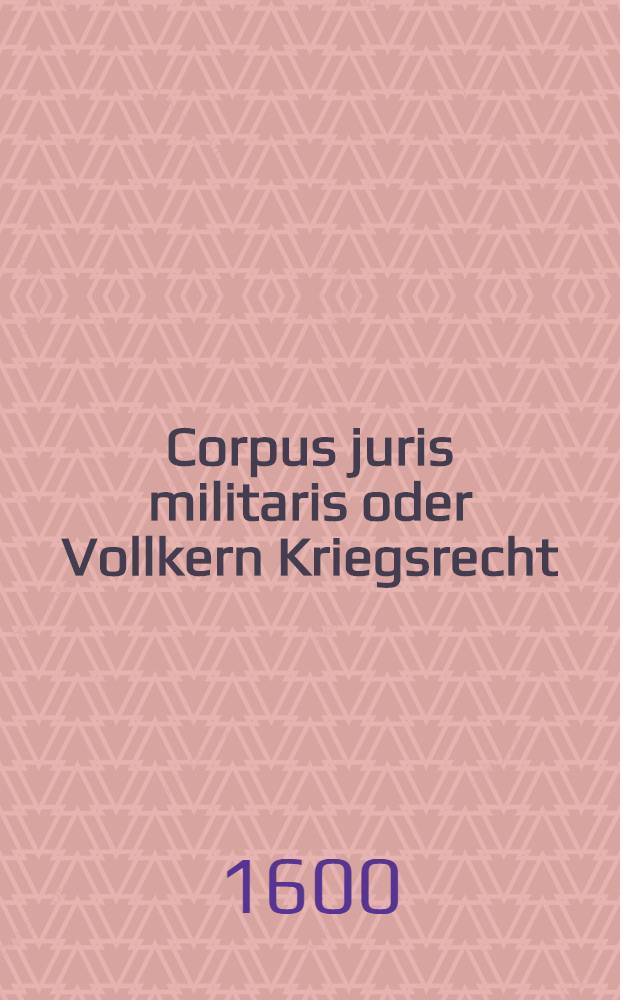 Corpus juris militaris oder Vollkern Kriegsrecht