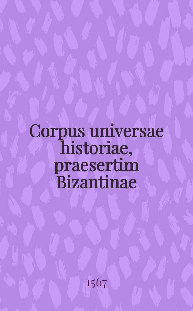 Corpus universae historiae, praesertim Bizantinae: Joannis Zonarae Annales. Nicetae Acominati Choniatae libri XIX. Nicephori Gregorae lib. XI. Laonici Chalcocondylae lib. X Historiae Turcicae. Ps.3