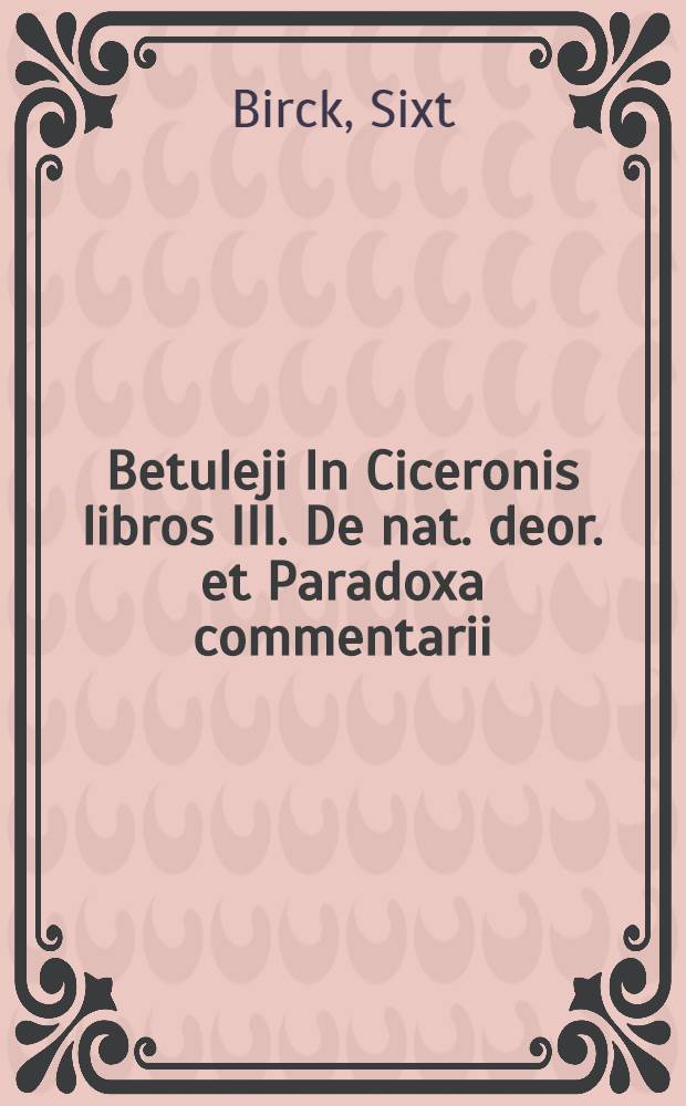 Betuleji In Ciceronis libros III. De nat. deor. et Paradoxa commentarii