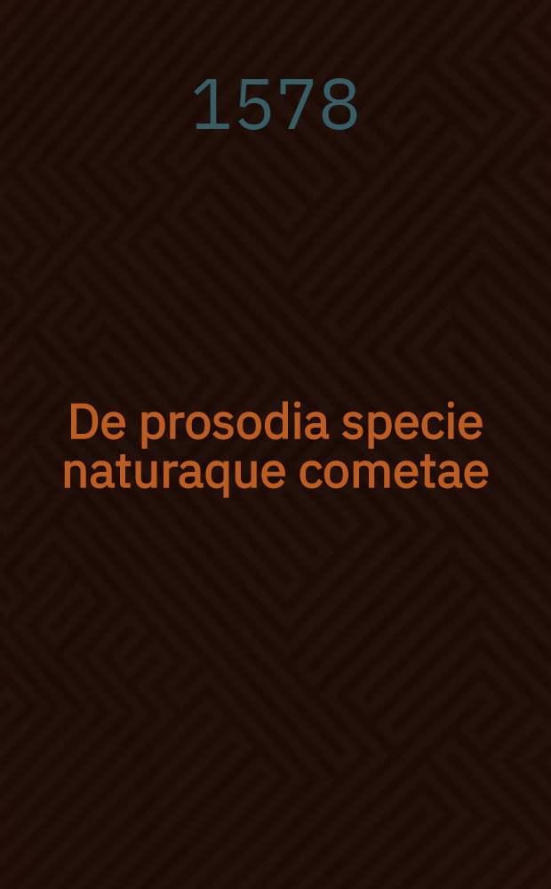 De prosodia specie naturaque cometae (anno 1577)